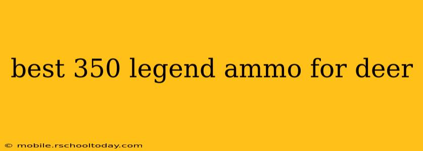 best 350 legend ammo for deer