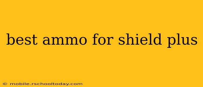 best ammo for shield plus