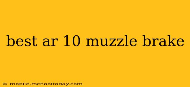 best ar 10 muzzle brake