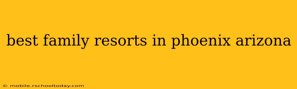 best family resorts in phoenix arizona
