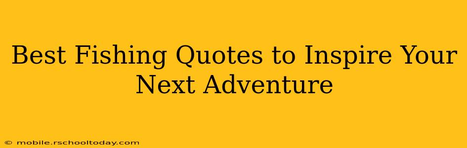 Best Fishing Quotes to Inspire Your Next Adventure