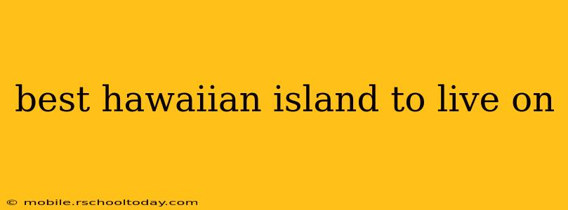 best hawaiian island to live on