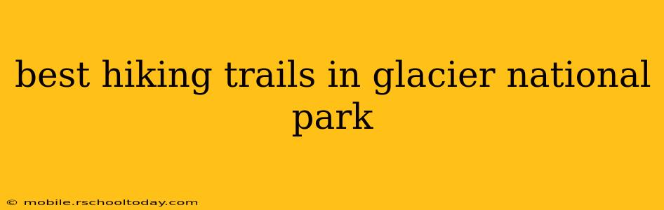 best hiking trails in glacier national park