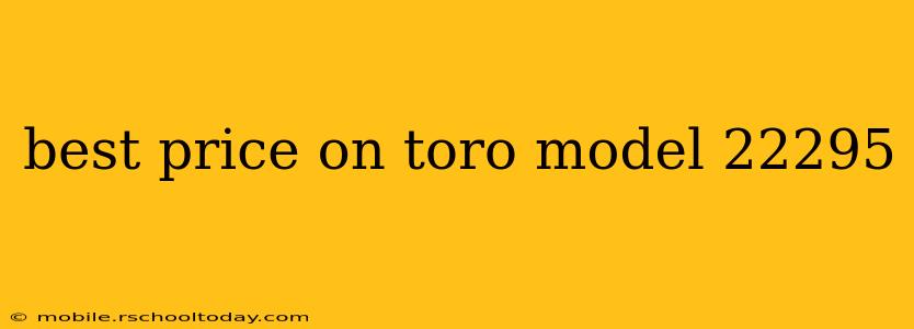 best price on toro model 22295