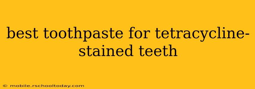 best toothpaste for tetracycline-stained teeth