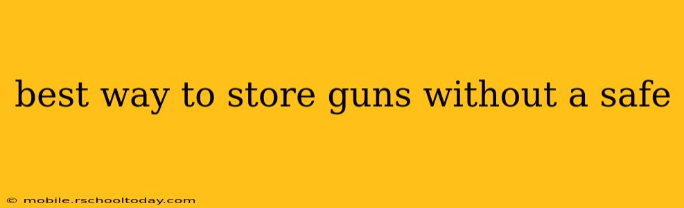 best way to store guns without a safe