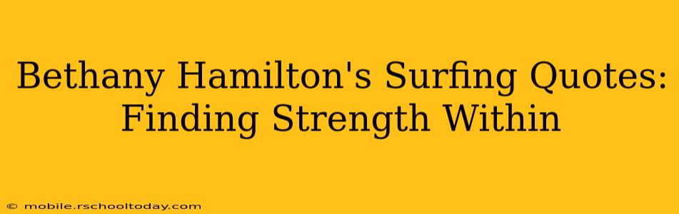 Bethany Hamilton's Surfing Quotes: Finding Strength Within