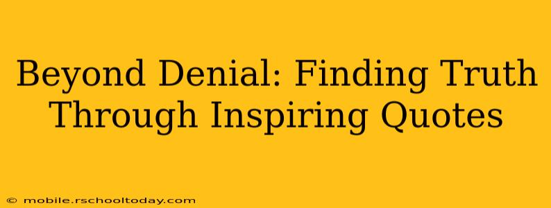 Beyond Denial: Finding Truth Through Inspiring Quotes