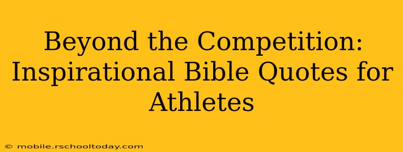 Beyond the Competition: Inspirational Bible Quotes for Athletes