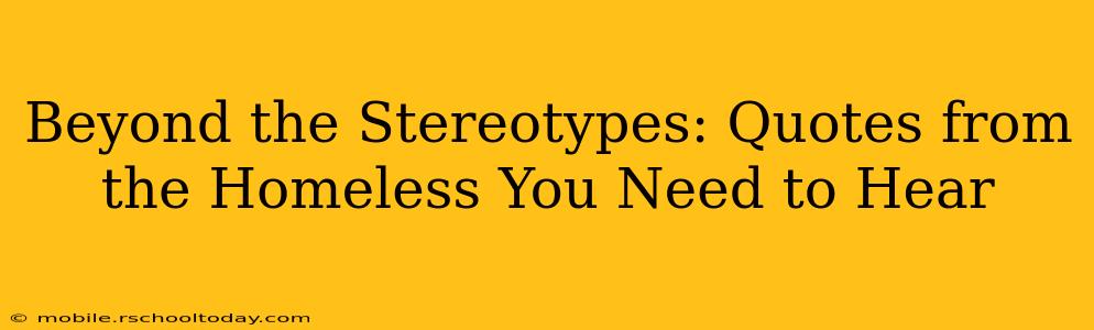 Beyond the Stereotypes: Quotes from the Homeless You Need to Hear