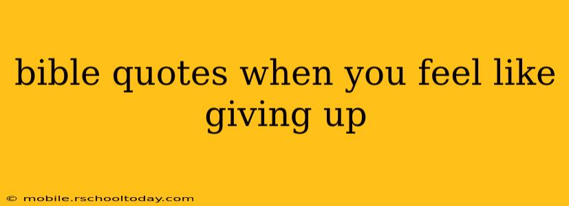 bible quotes when you feel like giving up