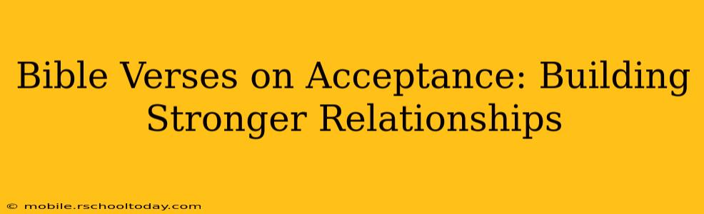 Bible Verses on Acceptance: Building Stronger Relationships