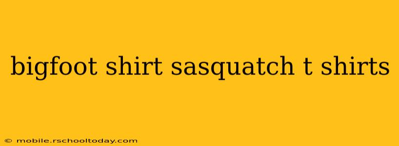 bigfoot shirt sasquatch t shirts