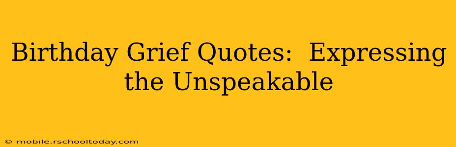 Birthday Grief Quotes:  Expressing the Unspeakable