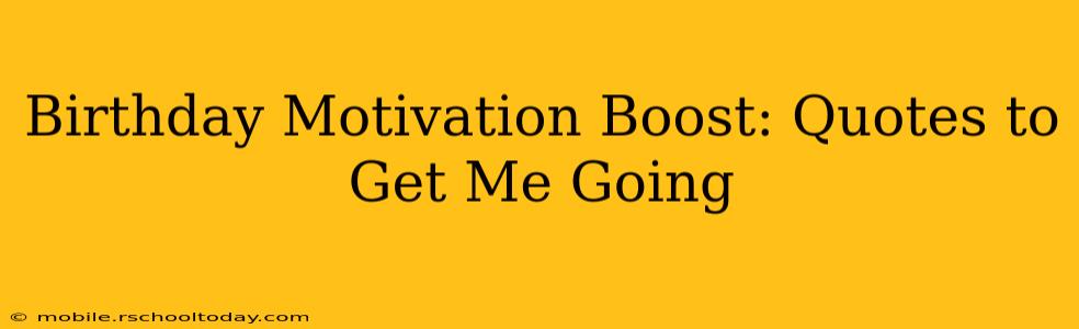 Birthday Motivation Boost: Quotes to Get Me Going