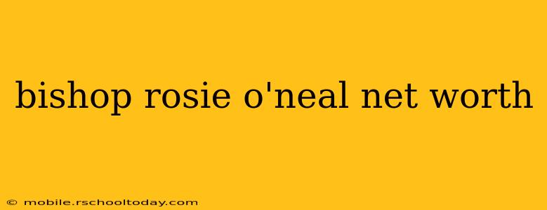 bishop rosie o'neal net worth