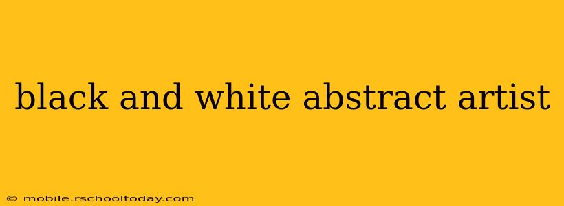 black and white abstract artist