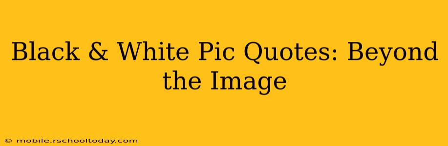Black & White Pic Quotes: Beyond the Image