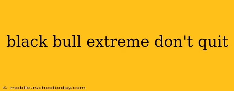 black bull extreme don't quit