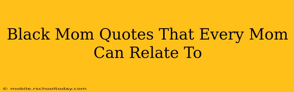 Black Mom Quotes That Every Mom Can Relate To