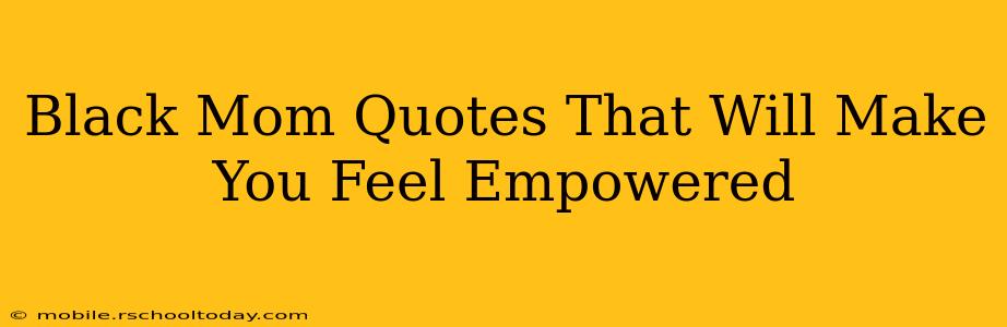 Black Mom Quotes That Will Make You Feel Empowered
