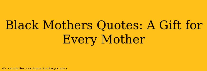 Black Mothers Quotes: A Gift for Every Mother