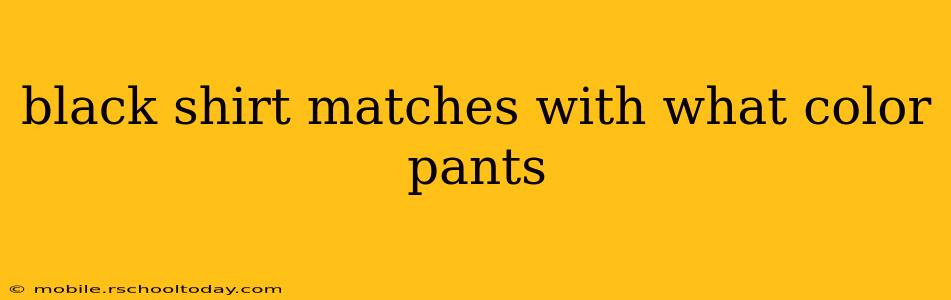 black shirt matches with what color pants