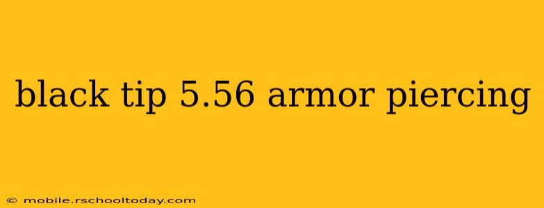 black tip 5.56 armor piercing