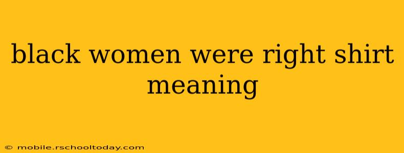 black women were right shirt meaning