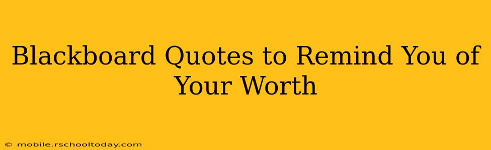 Blackboard Quotes to Remind You of Your Worth