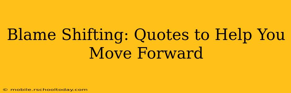 Blame Shifting: Quotes to Help You Move Forward