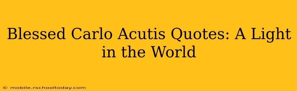 Blessed Carlo Acutis Quotes: A Light in the World