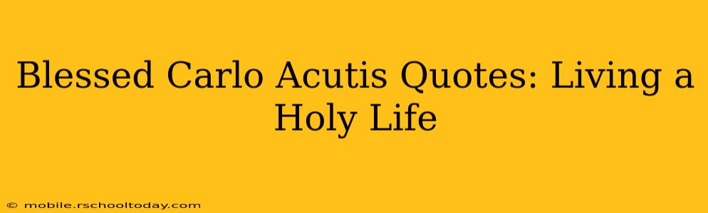 Blessed Carlo Acutis Quotes: Living a Holy Life