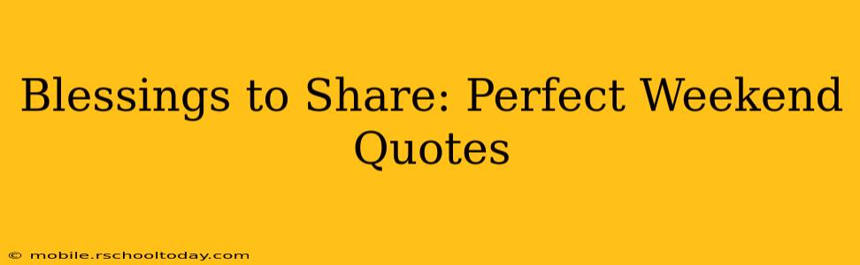 Blessings to Share: Perfect Weekend Quotes