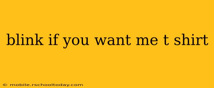 blink if you want me t shirt