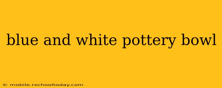 blue and white pottery bowl