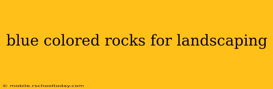 blue colored rocks for landscaping