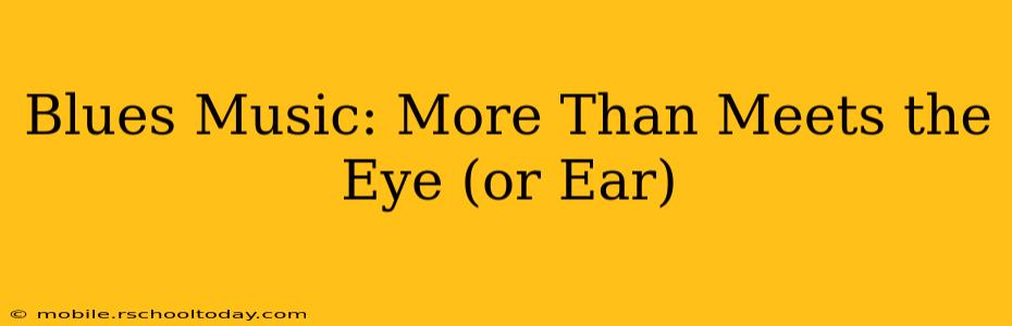 Blues Music: More Than Meets the Eye (or Ear)