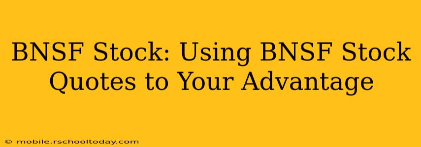 BNSF Stock: Using BNSF Stock Quotes to Your Advantage
