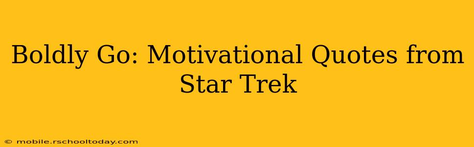 Boldly Go: Motivational Quotes from Star Trek