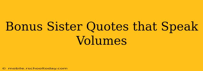 Bonus Sister Quotes that Speak Volumes