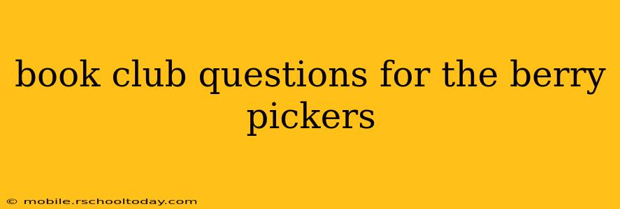 book club questions for the berry pickers