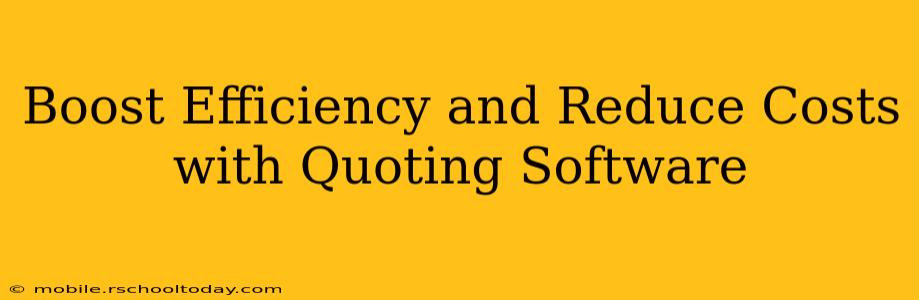 Boost Efficiency and Reduce Costs with Quoting Software