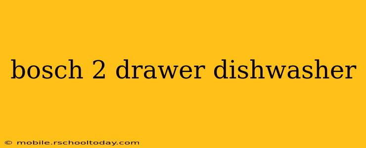 bosch 2 drawer dishwasher