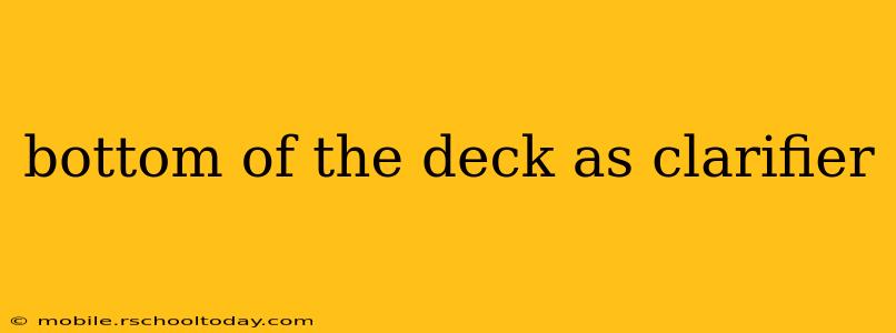 bottom of the deck as clarifier