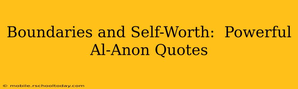 Boundaries and Self-Worth:  Powerful Al-Anon Quotes