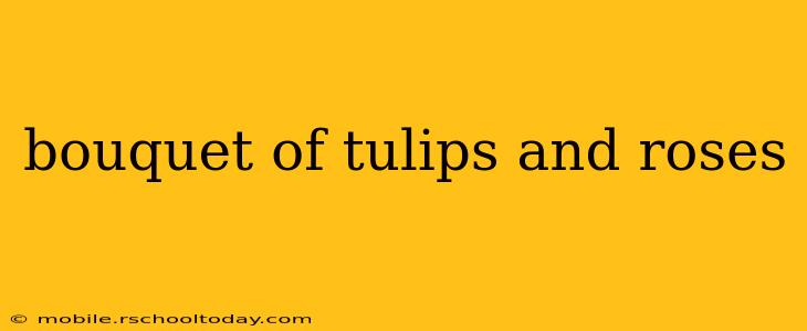 bouquet of tulips and roses