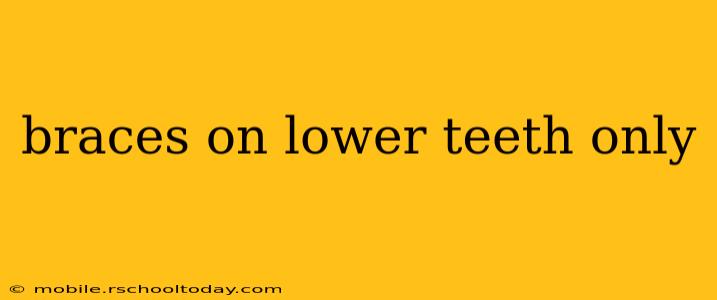 braces on lower teeth only