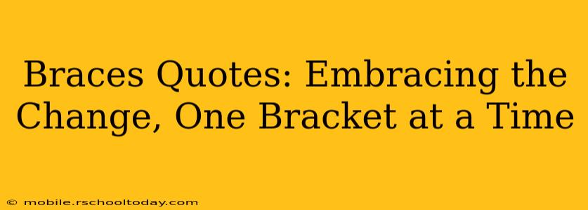 Braces Quotes: Embracing the Change, One Bracket at a Time