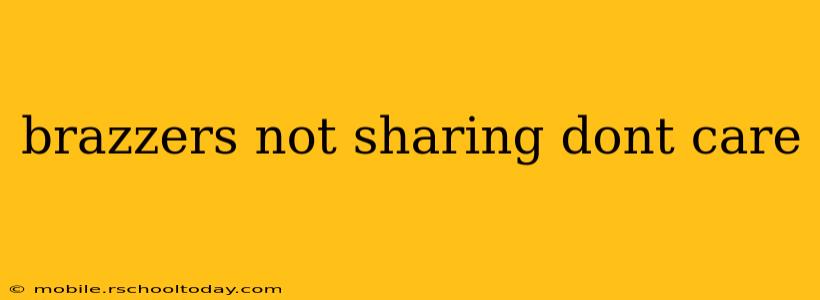 brazzers not sharing dont care
